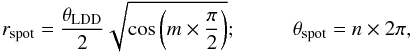 \begin{equation} r_\mathrm{spot} = \frac{\theta_\mathrm{LDD}}{2}\sqrt{\cos \left(m \times \frac{\pi}{2}\right)}; \\ \theta_\mathrm{spot} = n \times 2\pi, \end{equation}