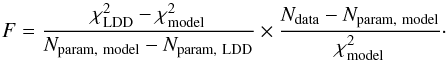 \begin{equation} F = \frac{\chi^2_\mathrm{LDD} - \chi^2_\mathrm{model}}{N_\mathrm{param,~model} - N_\mathrm{param,~LDD}} \times \frac{N_\mathrm{data} - N_\mathrm{param,~model}}{\chi^2_\mathrm{model}}\cdot \label{Eq:f_fac} \end{equation}