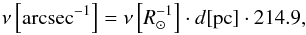 \begin{equation} \nu \left[\mathrm{arcsec}^{-1}\right] = \nu \left[{R}_\odot^{-1}\right] \cdot d [\mathrm{pc}] \cdot 214.9, \end{equation}