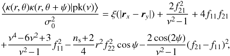 \begin{eqnarray} \label{eq:kk-pk} &&\frac{\left\langle \kappa(r,\theta) \kappa(r,\theta+\psi)|{\rm pk}(\nu)\right \rangle}{\sigma_{0}^{2}}={\xi(|\vec{r}_{x}-\vec{r}_{y}|)+\frac{2f_{21}^{2}}{\nu^{2}\!-\!1}+4f_{11}f_{21}}\notag\\ &&+\frac{\nu^{4}\!-\!6\nu^{2}\!+\!3}{\nu^{2}\!-\!1}f_{11}^{2}\! -\!\frac{n_{\rm s}\!+\!2}{4}r^{2}f_{22}^{2}\cos\psi \!-\!\frac{2\cos(2\psi)}{\nu^{2}\!-\!1}(f_{21}\!-\!f_{11})^{2}\!,\! \end{eqnarray}