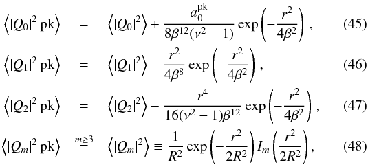 \begin{eqnarray} \left\langle |Q_{0}|^{2}|\textrm{pk}\right\rangle&=& \left\langle |Q_{0}|^{2}\right\rangle+\frac{ {a_{0}^{\rm pk}}}{8\beta^{12}(\nu^{2}-1)}\exp\left(-\frac {r^{2}}{4\beta^{2}}\right)\,,\\ \left\langle |Q_{1}|^{2}|\textrm{pk}\right\rangle&=& \left\langle |Q_{1}|^{2}\right\rangle-\frac{ r^{2}}{4\beta^{8}}\exp\left(-\frac {r^{2}}{4\beta^{2}}\right)\,,\\ \left\langle |Q_{2}|^{2}|\textrm{pk}\right\rangle&=& \left\langle |Q_{2}|^{2}\right\rangle-\frac{r^{4}}{16(\nu^{2}-1)\beta^{12}}\exp\left(-\frac {r^{2}}{4\beta^{2}}\right)\,,\\ \left\langle |Q_{m}|^{2}|\textrm{pk}\right\rangle&\overset{ m\geq 3}{=}& \left\langle |Q_{m }|^{2}\right\rangle\equiv\frac 1 {R^{2}}\exp\left(-\frac {r^{2}}{2R^{2}}\right)I_{m}\left(\frac{r^{2}}{2R^{2}}\right), \end{eqnarray}