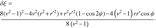 \begin{eqnarray*} &&\delta\xi= \\ &&\frac{\!8 (\nu^{2}\!-\!1) ^2\!-\!4 \nu ^2 (r^2\!+\!r'^{2}) \!+\!r^2r'^{2}(1\!-\!\cos 2 \psi)\!-\!4 \left(\nu ^2\!-\!1\right) rr' \!\cos \psi \! }{8 \left(\nu ^2\!-\!1\right)}\cdot \end{eqnarray*}