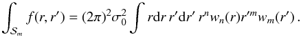 \begin{equation} \int_{{\cal S}_{m}} f(r,r')=(2\pi)^{2}\sigma_{0}^{2}\int r\der r\, r'\der r' \, r^{n} w_n(r) r'^{m} w_m(r')\,. \end{equation}