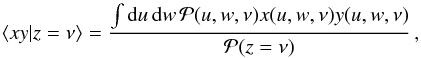 \begin{equation} \label{eq} \left\langle xy |z=\nu\right\rangle=\frac{\int{\dd u\,\dd w\,\cal P}(u,w,\nu) x(u,w,\nu) y(u,w,\nu)}{{\cal P}(z=\nu)}\,, \end{equation}