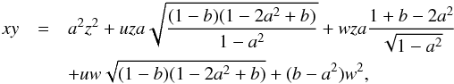 \begin{eqnarray} xy&=& a^{2} z^{2}+uza\sqrt{\frac{(1-b)(1-2a^{2}+b)}{1-a^{2}}}+w z a \frac{1+b-2a^{2}}{\sqrt{1-a^{2}}}\notag \\ && +uw \sqrt{(1-b)(1-2a^{2}+b)}+(b-a^{2})w^{2}, \end{eqnarray}