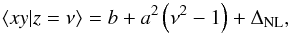 \begin{equation} \left\langle xy |z=\nu\right\rangle=b+a^{2}\left(\nu^{2}-1\right)+\Delta_{\rm NL} , \end{equation}
