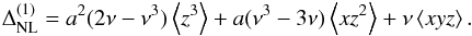 \begin{eqnarray*} \Delta_{\rm NL}^{(1)} =a^{2}(2\nu-\nu^{3})\left\langle z^{3}\right\rangle+a(\nu^{3}-3\nu)\left\langle xz^{2}\right\rangle+\nu\left\langle x y z\right\rangle. \end{eqnarray*}