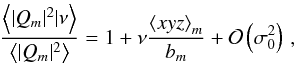 \begin{equation} \label{eq:pred} \frac{\left\langle |Q_{m}|^{2}|\nu\right\rangle}{\left\langle |Q_{m}|^{2}\right\rangle}=1+\nu\frac{\left\langle x y z\right\rangle_{m}}{b_{m}}+{\cal O}\left(\sigma_{0}^{2}\right)\,, \end{equation}