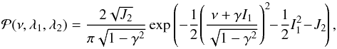 \appendix \setcounter{section}{1} \begin{equation} {\cal P}(\nu,\lambda_{1},\lambda_{2}) = \frac{2\sqrt{J_{2}}}{\pi\sqrt{1-\gamma^{2}}}\exp \left(-\frac 1 2 \!\left(\frac{\nu+\gamma I_{1}}{\sqrt{1-\gamma^{2}}}\right)^{2}\!\!-\!\frac 1 2 I_{1}^{2}\!-\!J_{2}\!\right), \end{equation}