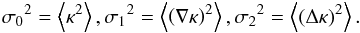 \begin{eqnarray} {\sigma_0}^2 = \left\langle \kappa^2 \right\rangle, {\sigma_1}^2 = \left\langle \left( \nabla \kappa \right)^2 \right\rangle, {\sigma_2}^2 = \left\langle (\Delta \kappa)^2 \right\rangle. \end{eqnarray}