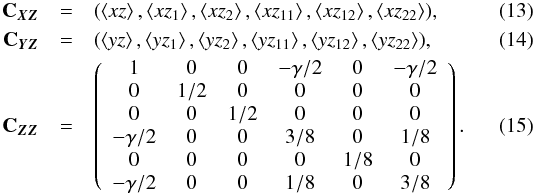 \begin{eqnarray} \mathbf{C}_{\vec{XZ}}&=&(\left\langle xz \right\rangle,\left\langle xz_{1} \right\rangle,\left\langle xz_{2} \right\rangle,\left\langle xz_{11} \right\rangle,\left\langle xz_{12} \right\rangle,\left\langle xz_{22} \right\rangle),\\ \mathbf{C}_{\vec{YZ}}&=&(\left\langle yz \right\rangle,\left\langle yz_{1} \right\rangle,\left\langle yz_{2} \right\rangle,\left\langle yz_{11} \right\rangle,\left\langle yz_{12} \right\rangle,\left\langle yz_{22} \right\rangle),\\ \mathbf{C}_{\vec{ZZ}}&=&\left( \begin{array}{cccccc} 1 & 0&0&-\gamma/2&0&-\gamma/2 \\ 0 & 1/2 & 0&0&0&0 \\ 0 & 0&1/2 &0&0&0 \\ -\gamma/2&0&0&3/8&0&1/8\\ 0&0&0&0&1/8&0\\ -\gamma/2&0&0&1/8&0&3/8 \end{array} \right). \end{eqnarray}