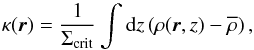 \begin{equation} \kappa(\vec{r}) = \frac{1}{\Sigma_{\rm crit}} \int \der z \left( \rho(\vec{r},z) - \overline{\rho} \right) , \end{equation}