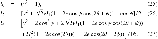 \begin{eqnarray} l_{0}&=& (\nu^{2}-1),\\ l_{2}&=& [\nu^{2}+\sqrt 2\nu I_{1}(1-2 e \cos\psi\cos(2\theta+\psi))-\cos\psi ]/2,\\ l_{4}&=& \left[\nu^{2}-2\cos^{2}\psi+2\sqrt2 \nu I_{1}(1-2 e \cos\psi\cos(2\theta+\psi))\right.\nonumber\\ && \left.+2I_{1}^{2}(1-2 e\cos(2\theta))(1-2 e\cos(2\theta+2\psi))\right]/16, \end{eqnarray}