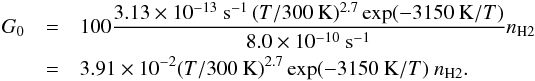 \begin{eqnarray} G_0 &=& 100 \frac{3.13\times 10^{-13}~\mathrm{s}^{-1}\, (T/300~\mathrm{K})^{2.7}\exp(-3150~\mathrm{K}/T)}{8.0\times 10^{-10}~\mathrm{s}^{-1}} n_{\rm H2} \nonumber\\ &=& 3.91\times 10^{-2} (T/300~\mathrm{K})^{2.7}\exp(-3150~\mathrm{K}/T)\ n_{\rm H2}. \end{eqnarray}