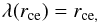 \begin{eqnarray} \label{rce1} \lambda(r\ind{ce}) = r\ind{ce,} \end{eqnarray}