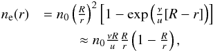 \begin{eqnarray} \label{ne(r)} n\ind{e}(r) & = n_0 \left(\frac{R}{r}\right)^2 \left[1 - \exp\left(\frac{\nu}{u}[R-r]\right)\right] \nonumber \\ &\approx n_0 \frac{\nu R}{u} \frac{R}{r} \left(1 - \frac{R}{r}\right), \end{eqnarray}