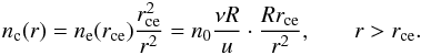 \begin{eqnarray} \label{nc2(r)} n\ind{c}(r) = n\ind{e}(r\ind{ce}) \frac{r\ind{ce}^2}{r^2} = n_0 \frac{\nu R}{u} \cdot \frac{R r\ind{ce}}{r^2}, & & r > r\ind{ce}. \end{eqnarray}