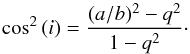\begin{equation} \cos^2{(i)}=\frac{(a/b)^2-q^2}{1-q^2} \cdot \end{equation}