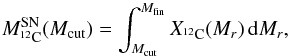 \begin{equation} M^\text{SN}_{^{12}\text{C}}(M_\text{cut}) = \int_{M_\text{cut}}^{M_\text{fin}} X_{^{12}\text{C}}(M_r) \, \mathrm{d}M_r, \end{equation}