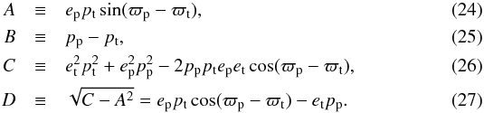 \begin{eqnarray} A &\equiv& e\p p\t\sin(\varpi\p - \varpi\t),\\ B &\equiv& p\p - p\t,\\ C &\equiv& e\t^2 p\t^2 + e\p^2 p\p^2 - 2 p\p p\t e\p e\t \cos(\varpi\p - \varpi\t),\\ D &\equiv& \sqrt{C - A^2} = e\p p\t\cos(\varpi\p - \varpi\t) - e\sbs{t}p\p. \end{eqnarray}