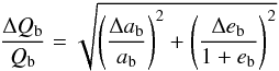 \begin{equation} \frac{\Delta Q\sbs{b}}{Q\sbs{b}} = \sqrt{\left(\frac{\Delta a\sbs{b}}{a\sbs{b}}\right)^2 + \left(\frac{\Delta e\sbs{b}}{1 + e\sbs{b}}\right)^2} \end{equation}