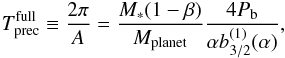 \begin{equation} T\sbs{prec}\sps{full} \equiv \frac{2\pi}{A} = \frac{M_*(1 - \beta)}{M\sbs{planet}}\frac{4 P\sbs{b}}{\alpha b_{3/2}^{(1)}(\alpha)},\label{eq:PrecessionCycle} \end{equation}