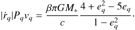 \begin{equation} |\dot{r}_q| P_q v_q = \frac{\beta \pi GM_*}{c} \frac{4 + e_q^2 - 5e_q}{1 - e_q^2}\cdot\label{eq:rPv_q} \end{equation}