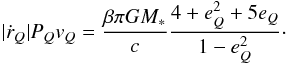 \begin{equation} |\dot{r}_Q| P_Q v_Q = \frac{\beta \pi GM_*}{c} \frac{4 + e_Q^2 + 5e_Q}{1 - e_Q^2}\cdot\label{eq:rPv_Q} \end{equation}