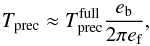 \begin{equation} T\sbs{prec} \approx T\sbs{prec}\sps{full} \frac{e\sbs{b}}{2\pi e\sbs{f}}, \end{equation}