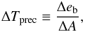 \begin{equation} \Delta T\sbs{prec} \equiv \frac{\Delta e\sbs{b}}{\Delta A},\label{eq:DeltaTprec} \end{equation}
