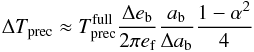 \begin{equation} \Delta T\sbs{prec} \approx T\sbs{prec}\sps{full} \frac{\Delta e\sbs{b}}{2\pi e\sbs{f}} \frac{a\sbs{b}}{\Delta a\sbs{b}} \frac{1 - \alpha^2}{4} \end{equation}