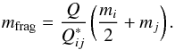 \begin{equation} m\sbs{frag} = \frac{Q}{Q_{ij}^*} \left(\frac{m_i}{2} + m_j \right). \end{equation}