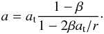 \begin{equation} a = a\t \frac{1 - \beta}{1 - 2\beta a\t/r}\cdot \end{equation}
