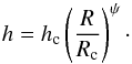 \begin{equation} h = h_{\rm c} \left(\frac{R}{R_{\rm c}}\right)^{\psi}\cdot \label{eq: scale height} \end{equation}
