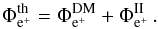 \begin{equation} \Phi_{\rm e^+}^{\rm{th}}=\Phi_{\rm e^+}^{\rm{DM}}+\Phi_{\rm e^+}^{\rm{II}}\,. \end{equation}