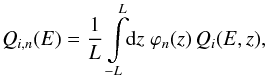 \begin{equation} Q_{i,n}(E) = \frac{1}{L} \int \limits_{-L}^{L} \!\! {\rm d}z \; \varphi_n(z) \, Q_i(E, z), \end{equation}