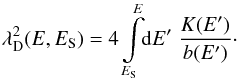 \begin{equation} \lambda^2_{\rm D}(E, E_{\rm S}) = 4 \int \limits_{E_{\rm S}}^E \!\! {\rm d}E' \; \frac{K(E')}{b(E')}\cdot \end{equation}