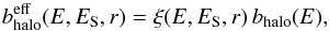 \begin{equation} \beff(E, E_{\rm S}, r) = \xi(E, E_{\rm S}, r) \, b_{\rm halo}(E), \end{equation}
