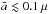 \hbox{$\bar{a}\lesssim0.1\,\mu$}