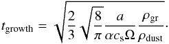 \begin{equation} t_{\rm growth} = \sqrt{\frac{2}{3} \sqrt{\frac{8}{\pi}} \frac{a}{\alpha c_{\rm s}\Omega} \frac{\rho_{\rm gr}}{\rho_{\rm dust}} }\cdot \end{equation}