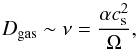\begin{equation} D_{\rm gas} \sim \nu = \frac{\alpha c_{\rm s}^2}{\Omega}, \end{equation}