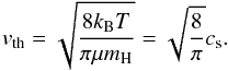 \begin{equation} v_{\rm th} = \sqrt{\frac{ 8k_{\rm B} T }{ \pi \mu m_{\rm H} }} = \sqrt{\frac{8}{\pi}} c_{\rm s}. \label{eq:v_th} \end{equation}