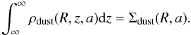 \begin{equation} \int_{\infty}^{\infty}{ \rho_{\rm dust}(R,z,a){\rm d}z } = \Sigma_{\rm dust}(R,a). \end{equation}