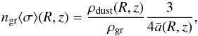 \begin{equation} n_{\rm gr}\langle \sigma \rangle (R,z) = \frac{\rho_{\rm dust}(R,z)}{\rho_{\rm gr}} \frac{3}{4\bar{a}(R,z)}, \label{eq:n_gr_sigma} \end{equation}