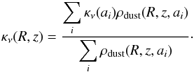\begin{equation} \kappa_\nu(R,z) = \frac{ \displaystyle\sum_i{\kappa_\nu(a_i) \rho_{\rm dust}(R,z,a_i) } }{\displaystyle\sum_i{\rho_{\rm dust}(R,z,a_i)}}\cdot \end{equation}