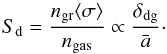 \begin{equation} S_{\rm d} = \frac{n_{\rm gr}\langle\sigma\rangle}{n_{\rm gas}} \propto \frac{\delta_{\rm dg}}{\bar{a}}\cdot \label{eq:sigma_d} \end{equation}