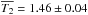 \hbox{$\overline{T_2} = 1.46 \pm0.04$}