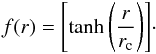 \begin{equation} f(r) = \Bigg[\textrm{tanh} \, \Bigg(\frac{r}{r_{\text{c}}}\Bigg)\Bigg]\cdot \end{equation}
