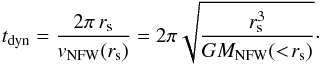 \begin{equation} t_{\text{dyn}} = \frac{2 \pi \, r_{\text{s}}}{v_{\text{NFW}}(r_{\text{s}})} = 2 \pi \sqrt{\frac{r^{3}_{\rm s}}{G M_{\text{NFW}}(<\!r_{\text{s}})}}\cdot \end{equation}