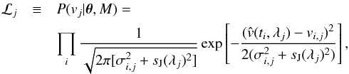 \begin{eqnarray} \mathcal{L}_j&\equiv& P(v_j|\boldsymbol{\theta},M)=\notag \\ &&\prod_i\frac{1}{\sqrt{2\pi[\sigma_{i,j}^2+s_{\rm J}(\lambda_j)^2]}}\exp\left[-\frac{(\hat{v} (t_i,\lambda_j)-v_{i,j})^2}{2(\sigma_{i,j}^2+s_{\rm J}(\lambda_j)^2)}\right], \label{eqn:like} \end{eqnarray}